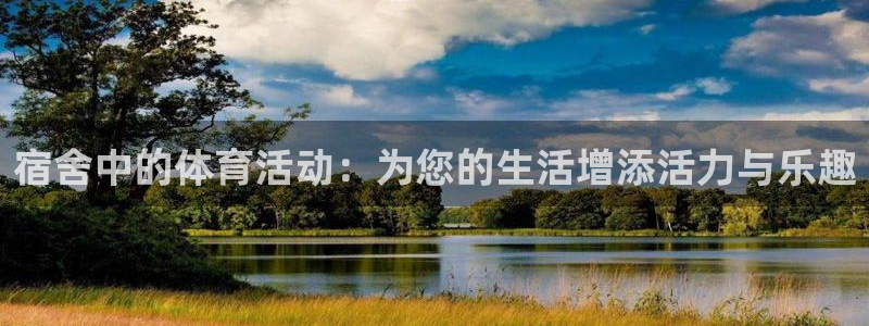 捷豹足球彩票app能用吗：宿舍中的体育活动：为您的生活增添活力与乐趣
